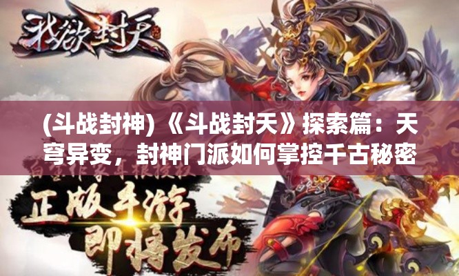 (斗战封神) 《斗战封天》探索篇：天穹异变，封神门派如何掌控千古秘密，重塑三界秩序？